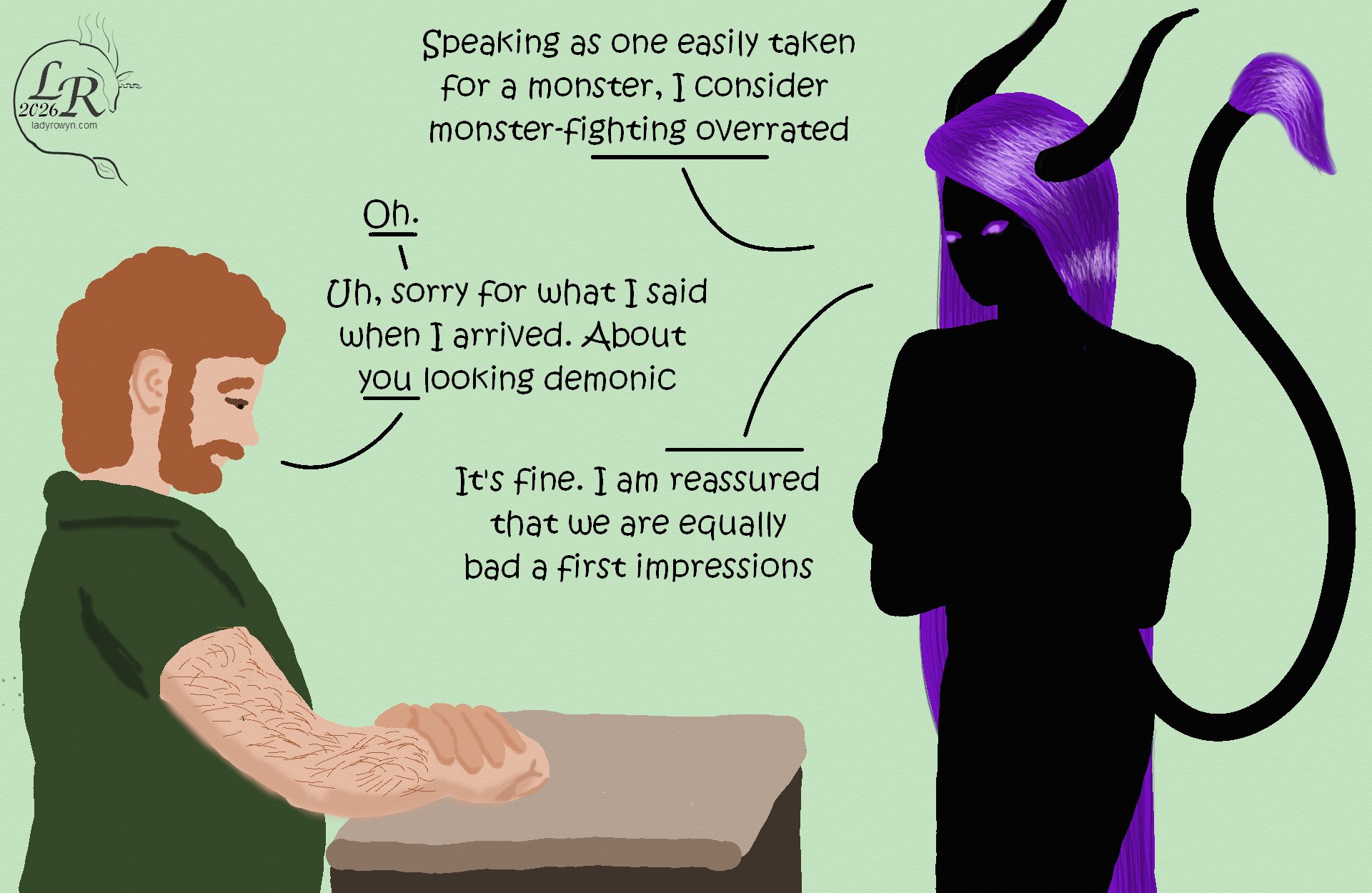 
Zhenshay leans against a wall, arms crossed, while Chuin rests his arms against a counter, looking down. 

Zhenshay: “Speaking as one easily taken for a monster, I consider monster-fighting overrated.” 
Chuin: “Oh.” 
Chuin: “Uh, sorry about what I said when I arrived. About you looking demonic.” 
Zhenshay: “It’s fine. I am reassured that we’re equally bad at first impressions.” 
